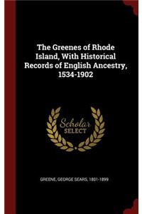 The Greenes of Rhode Island, with Historical Records of English Ancestry, 1534-1902