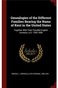 Genealogies of the Different Families Bearing the Name of Kent in the United States: Together with Their Possible English Ancestry, A.D. 1295-1898