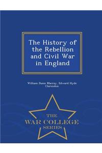 The History of the Rebellion and Civil War in England - War College Series