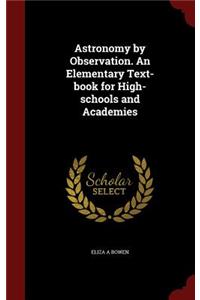 Astronomy by Observation. an Elementary Text-Book for High-Schools and Academies