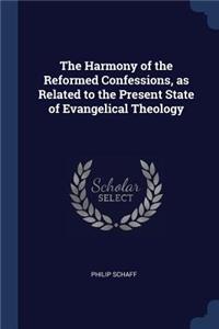 The Harmony of the Reformed Confessions, as Related to the Present State of Evangelical Theology