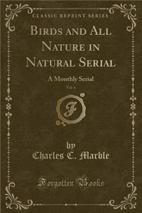 Birds and All Nature in Natural Serial, Vol. 6: A Monthly Serial (Classic Reprint)