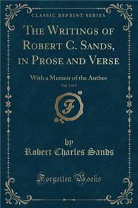 The Writings of Robert C. Sands, in Prose and Verse, Vol. 2 of 2: With a Memoir of the Author (Classic Reprint)