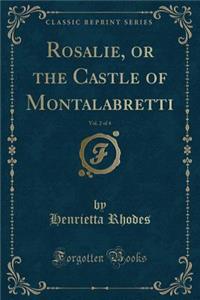 Rosalie, or the Castle of Montalabretti, Vol. 2 of 4 (Classic Reprint)