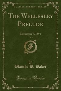 The Wellesley Prelude, Vol. 3: November 7, 1891 (Classic Reprint)