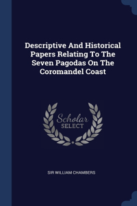 Descriptive And Historical Papers Relating To The Seven Pagodas On The Coromandel Coast