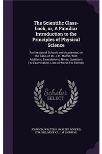 The Scientific Class-Book, Or, a Familiar Introduction to the Principles of Physical Science