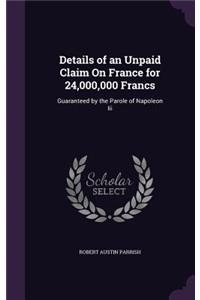 Details of an Unpaid Claim On France for 24,000,000 Francs