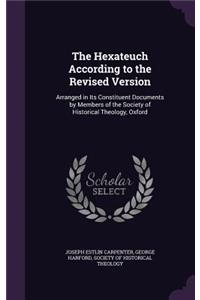 The Hexateuch According to the Revised Version: Arranged in Its Constituent Documents by Members of the Society of Historical Theology, Oxford