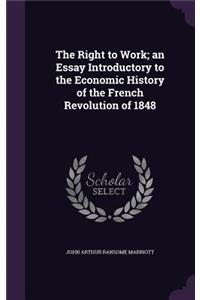 Right to Work; an Essay Introductory to the Economic History of the French Revolution of 1848