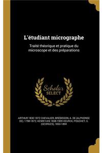 L'étudiant micrographe: Traité théorique et pratique du microscope et des préparations