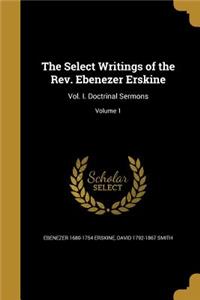 The Select Writings of the Rev. Ebenezer Erskine: Vol. I. Doctrinal Sermons; Volume 1