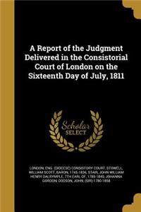 Report of the Judgment Delivered in the Consistorial Court of London on the Sixteenth Day of July, 1811