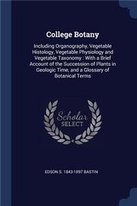 College Botany: Including Organography, Vegetable Histology, Vegetable Physiology and Vegetable Taxonomy: With a Brief Account of the Succession of Plants in Geolog