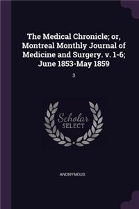 The Medical Chronicle; Or, Montreal Monthly Journal of Medicine and Surgery. V. 1-6; June 1853-May 1859