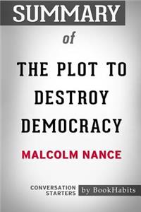 Summary of The Plot to Destroy Democracy by Malcolm Nance