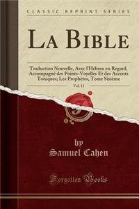 La Bible, Vol. 11: Traduction Nouvelle, Avec l'HÃ©breu En Regard, AccompagnÃ© Des Points-Voyelles Et Des Accents Toniques; Les ProphÃ¨tes, Tome SixiÃ¨me (Classic Reprint)