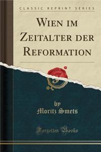 Wien Im Zeitalter Der Reformation (Classic Reprint)