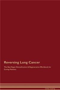 Reversing Lung Cancer The Raw Vegan Detoxification & Regeneration Workbook for Curing Patients