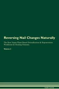 Reversing Nail Changes Naturally the Raw Vegan Plant-Based Detoxification & Regeneration Workbook for Healing Patients. Volume 2