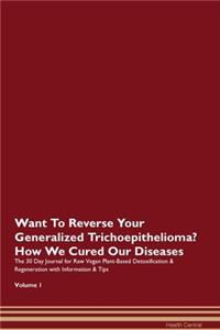 Want To Reverse Your Generalized Trichoepithelioma? How We Cured Our Diseases. The 30 Day Journal for Raw Vegan Plant-Based Detoxification & Regeneration with Information & Tips Volume 1