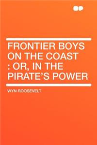 Frontier Boys on the Coast: Or, in the Pirate's Power