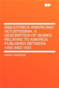 Bibliotheca Americana Vetustissima. a Description of Works Relating to America, Published Between 1492 and 1551