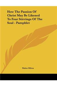 How The Passion Of Christ May Be Likened To Four Stirrings Of The Soul - Pamphlet