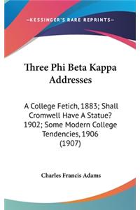 Three Phi Beta Kappa Addresses: A College Fetich, 1883; Shall Cromwell Have A Statue? 1902; Some Modern College Tendencies, 1906 (1907)