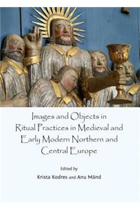 Images and Objects in Ritual Practices in Medieval and Early Modern Northern and Central Europe