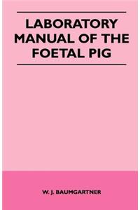 Laboratory Manual of The Foetal Pig