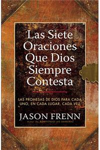 Las Siete Oraciones Que Dios Siempre Contesta: Las Promesas de Dios Para Cada Uno, En Cada Lugar, Cada Vez