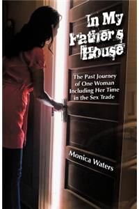 In My Father's House: The Past Journey of One Woman Including Her Time in the Sex Trade