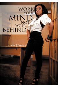 Work Your Mind and Not Your Behind