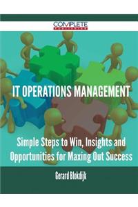 IT Operations Management - Simple Steps to Win, Insights and Opportunities for Maxing Out Success