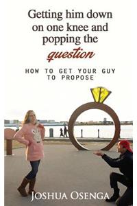 Getting Him Down on One Knee and Popping the Question: How to Get Your Guy to Propose