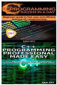 C Programming Success in a Day & C++ Programming Professional Made Easy