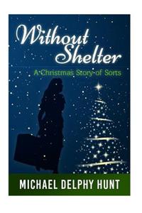 Without Shelter--: A Christmas Story of Sorts