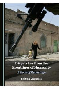 Dispatches from the Frontlines of Humanity: A Book of Reportage