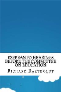 Esperanto Hearings Before the Committee on Education