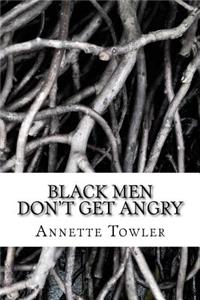 Black Men Don't Get Angry