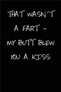 That Wasn't a Fart - My Butt Blew You a Kiss
