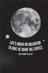 Life's under no obligation to give us what we expect.-Daily Planner To Do List