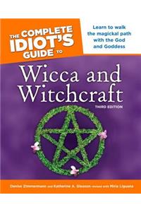 The Complete Idiot's Guide to Wicca and Witchcraft, 3rd Edition: Learn to Walk the Magickal Path with the God and Goddess