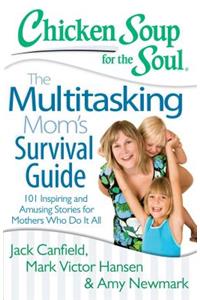 Chicken Soup for the Soul: The Multitasking Mom's Survival Guide