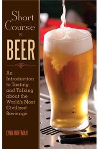 Short Course in Beer: An Introduction to Tasting and Talking about the World's Most Civilized Beverage