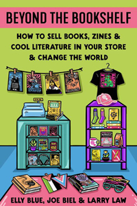 Beyond the Bookshelf: How to Sell Books, Zines & Cool Literature in Your Store--And Change the World!