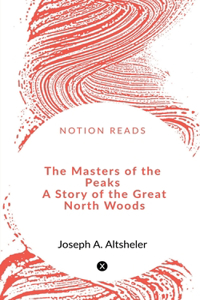 Masters of the Peaks A Story of the Great North Woods