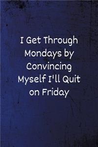 I Get Through Mondays by Convincing Myself I'll Quit on Friday