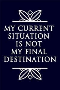 My Current Situation Is Not My Final Destination Notebook